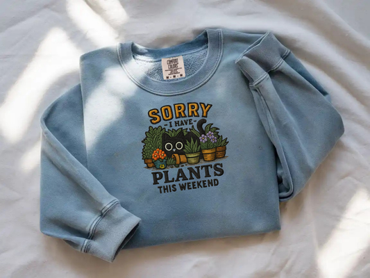 Sorry I Have Plants This Weekend